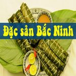 Top 10 đặc sản Bắc Ninh nổi tiếng làm quà biếu ý nghĩa nghĩa